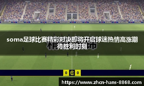 soma足球比赛精彩对决即将开启球迷热情高涨期待胜利时刻