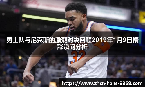 勇士队与尼克斯的激烈对决回顾2019年1月9日精彩瞬间分析
