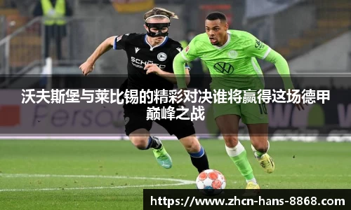 沃夫斯堡与莱比锡的精彩对决谁将赢得这场德甲巅峰之战
