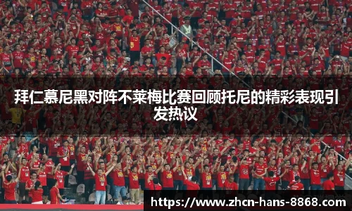 拜仁慕尼黑对阵不莱梅比赛回顾托尼的精彩表现引发热议