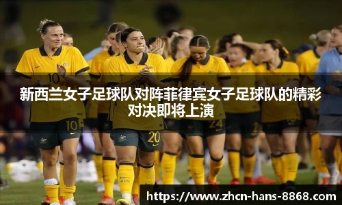 新西兰女子足球队对阵菲律宾女子足球队的精彩对决即将上演